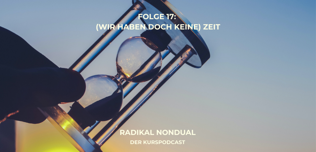 Wir Haben Doch Keine Zeit Folge 17: (Wir haben doch keine) Zeit – Radikal Nondual
